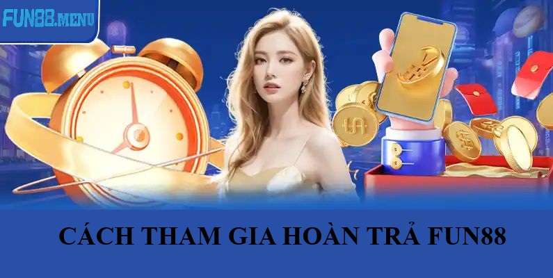 cach ham gia chuong trinh hoan tra fun88 Cách Tham Gia Chương Trình Hoàn Trả Tháng 8 Cực Dễ
